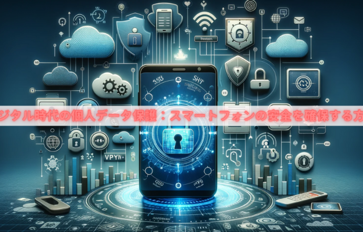 デジタル時代の個人データ保護：スマートフォンの安全を確保する方法